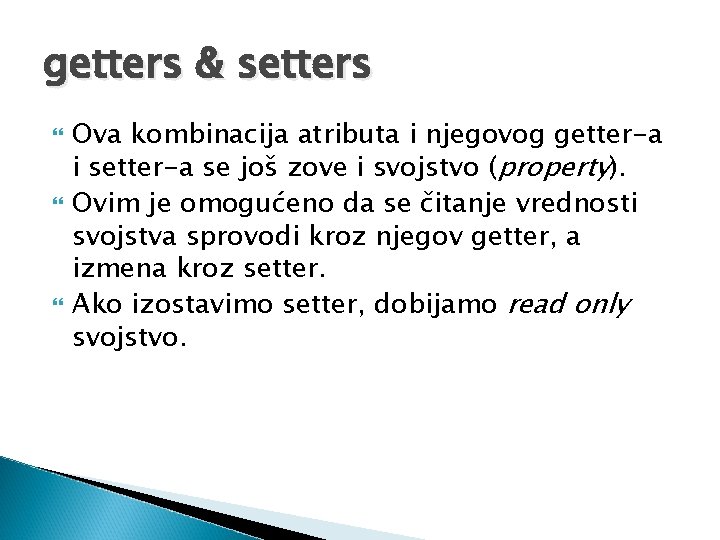 getters & setters Ova kombinacija atributa i njegovog getter-a i setter-a se još zove