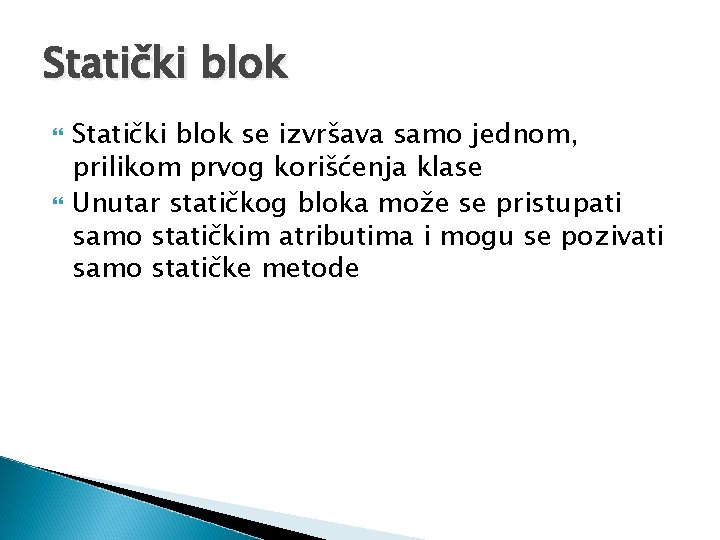 Statički blok se izvršava samo jednom, prilikom prvog korišćenja klase Unutar statičkog bloka može