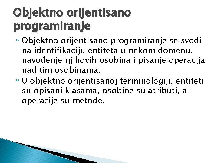 Objektno orijentisano programiranje se svodi na identifikaciju entiteta u nekom domenu, navođenje njihovih osobina