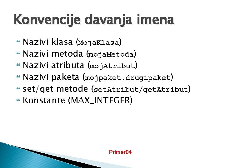 Konvencije davanja imena Nazivi klasa (Moja. Klasa) Nazivi metoda (moja. Metoda) Nazivi atributa (moj.