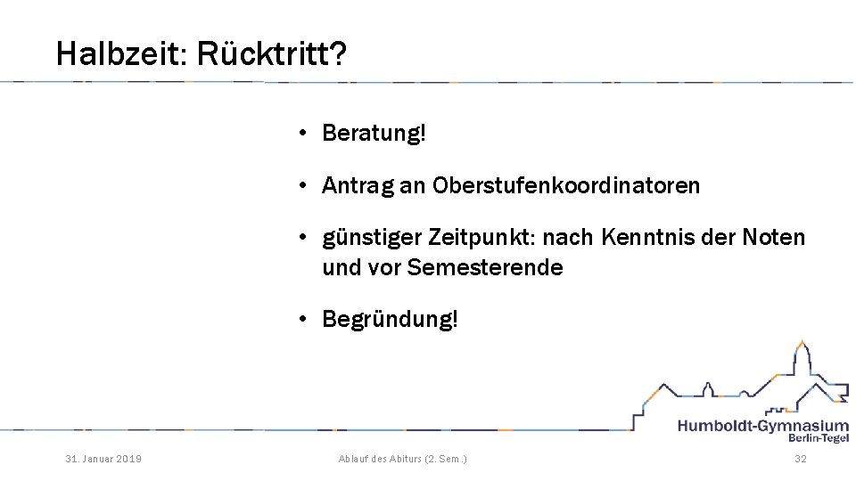 Halbzeit: Rücktritt? • Beratung! • Antrag an Oberstufenkoordinatoren • günstiger Zeitpunkt: nach Kenntnis der