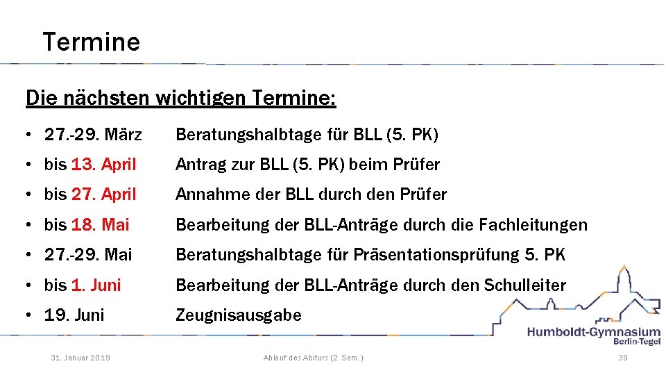 Termine Die nächsten wichtigen Termine: • 27. -29. März Beratungshalbtage für BLL (5. PK)