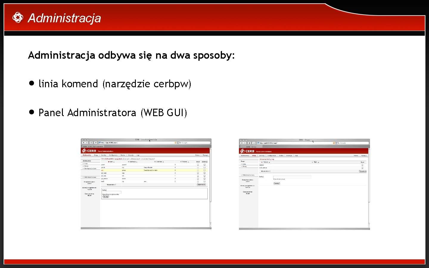 Administracja odbywa się na dwa sposoby: • linia komend (narzędzie cerbpw) • Panel Administratora