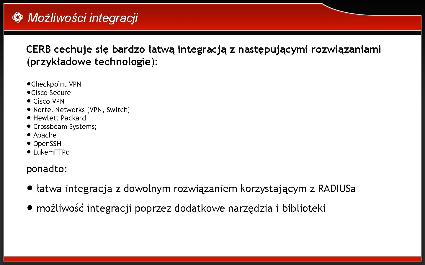 Możliwości integracji CERB cechuje się bardzo łatwą integracją z następującymi rozwiązaniami (przykładowe technologie): •