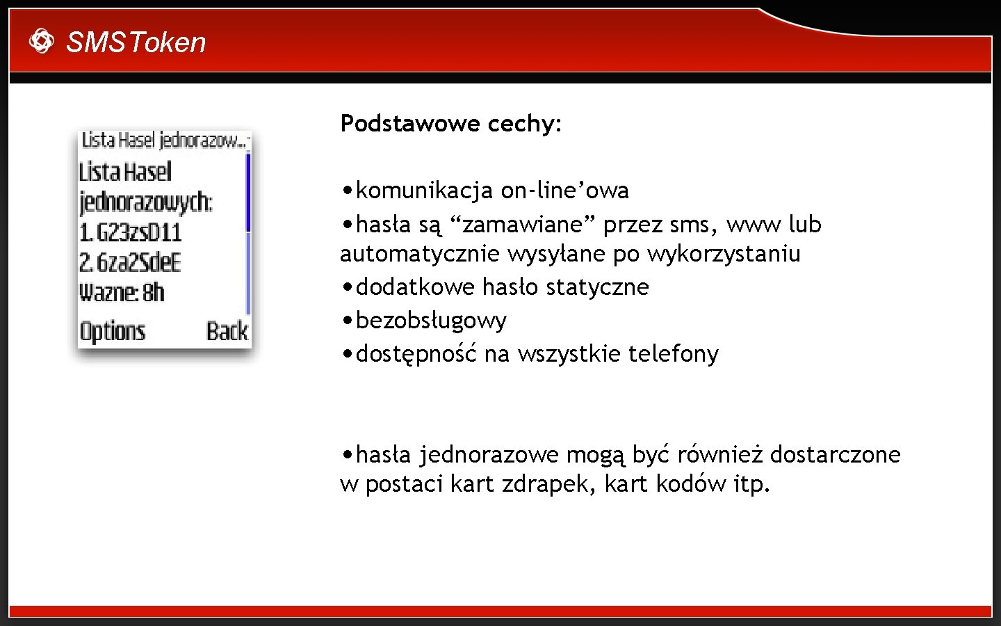 SMSToken Podstawowe cechy: • komunikacja on-line’owa • hasła są “zamawiane” przez sms, www lub