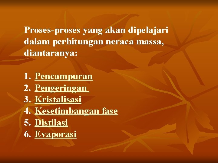 Proses-proses yang akan dipelajari dalam perhitungan neraca massa, diantaranya: 1. 2. 3. 4. 5.