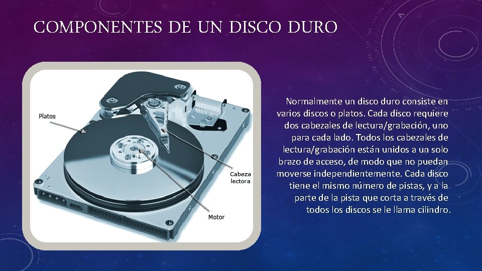 COMPONENTES DE UN DISCO DURO Normalmente un disco duro consiste en varios discos o