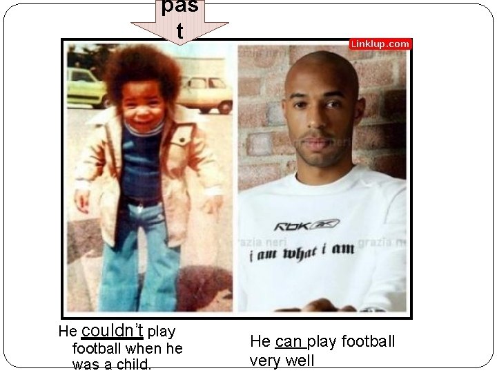 pas t He couldn’t play football when he was a child. He can play