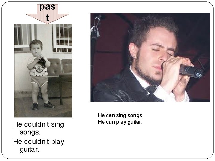 pas t He couldn’t sing songs. He couldn’t play guitar. He can sing songs