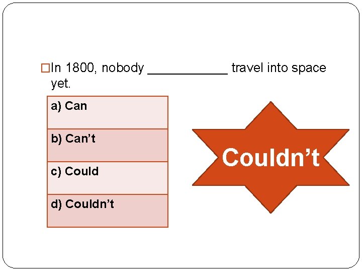 �In 1800, nobody ______ travel into space yet. a) Can b) Can’t c) Could