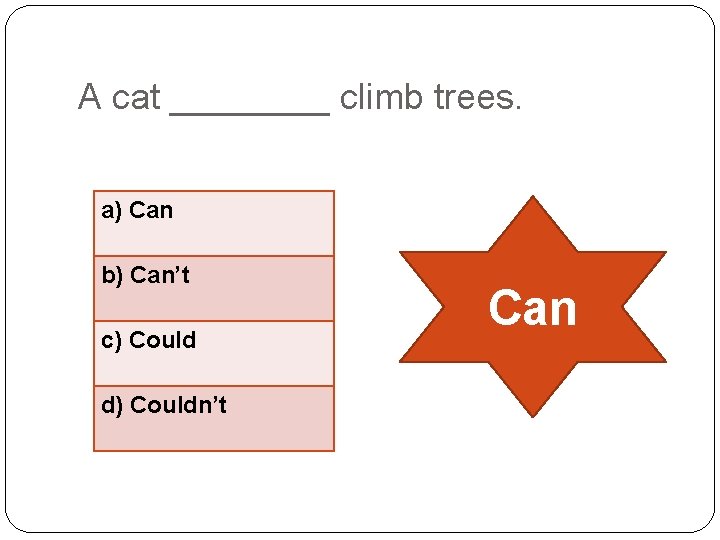 A cat ____ climb trees. a) Can b) Can’t c) Could d) Couldn’t Can