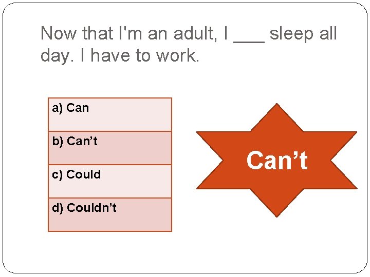 Now that I'm an adult, I ___ sleep all day. I have to work.