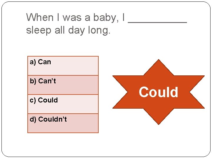 When I was a baby, I _____ sleep all day long. a) Can b)