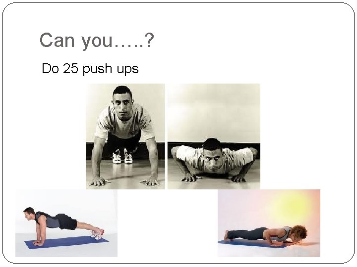 Can you…. . ? Do 25 push ups 