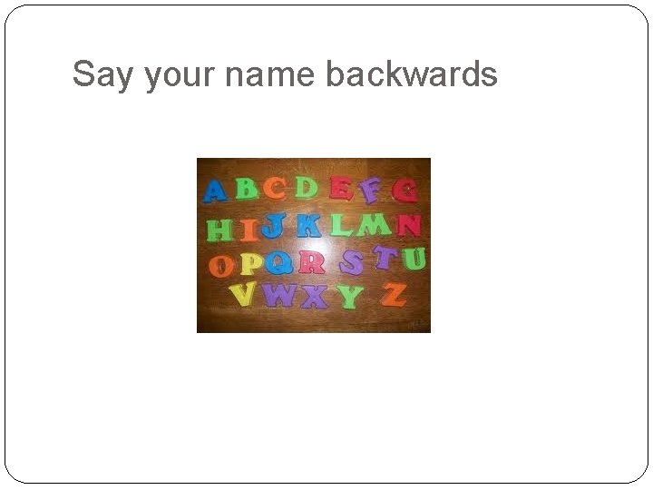 Say your name backwards 