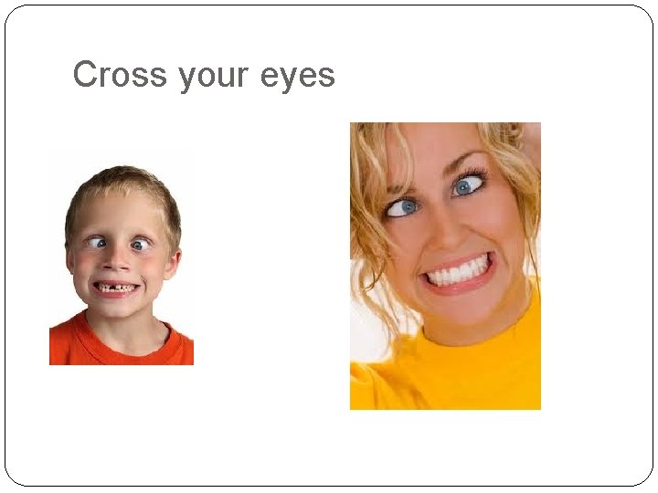 Cross your eyes 