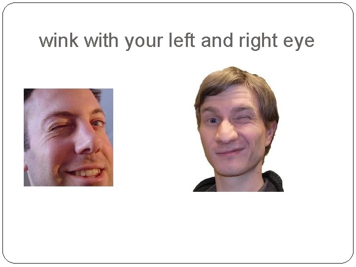 wink with your left and right eye 