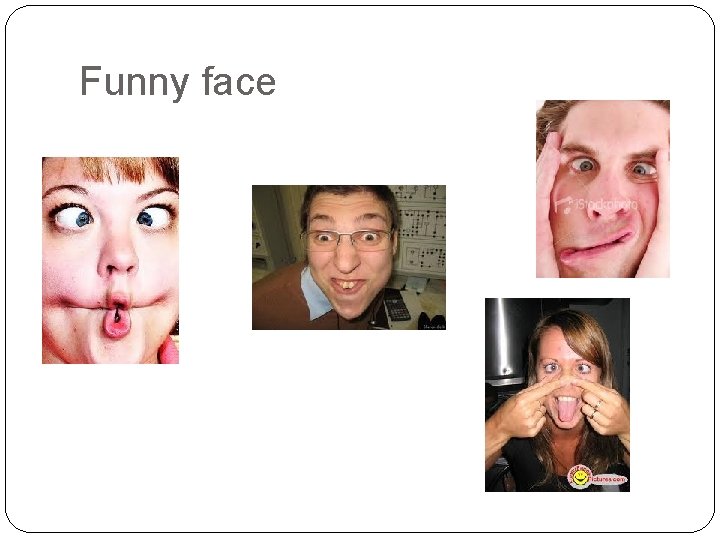 Funny face 