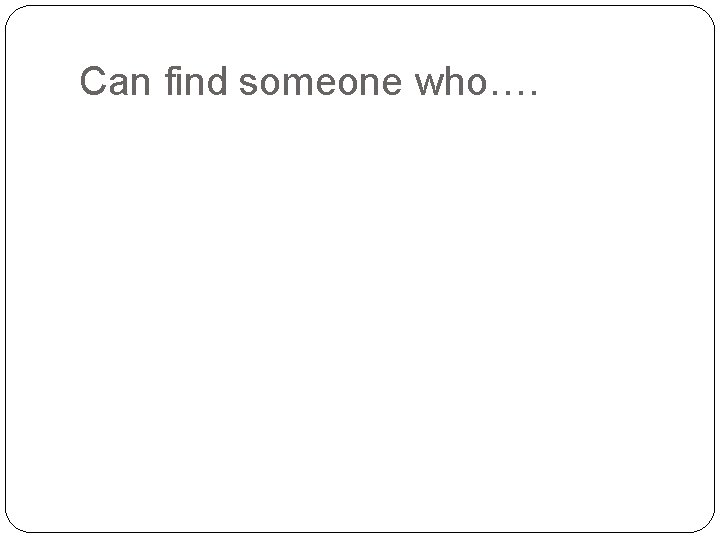 Can find someone who…. 