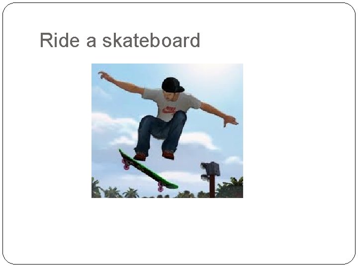 Ride a skateboard 