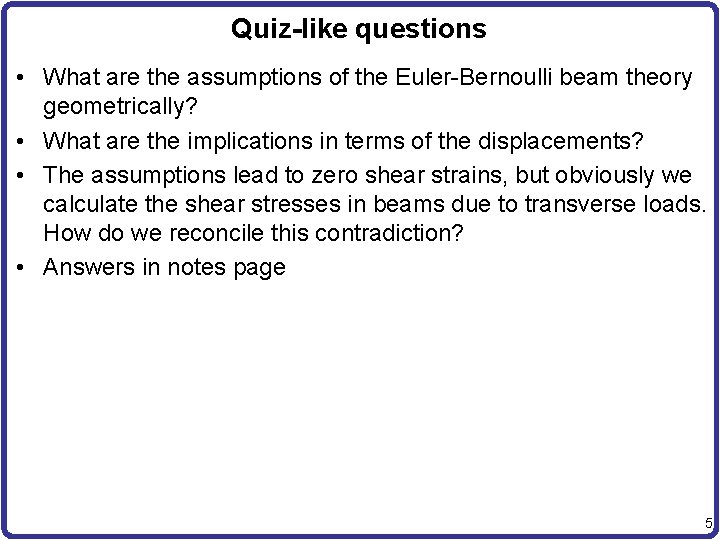 Quiz-like questions • What are the assumptions of the Euler-Bernoulli beam theory geometrically? •