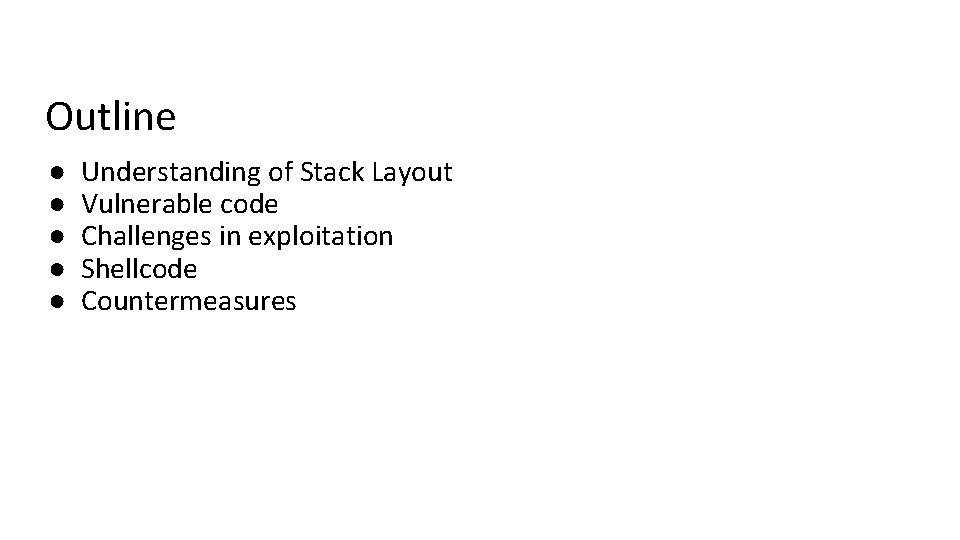Outline ● ● ● Understanding of Stack Layout Vulnerable code Challenges in exploitation Shellcode