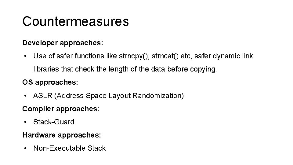 Countermeasures Developer approaches: • Use of safer functions like strncpy(), strncat() etc, safer dynamic