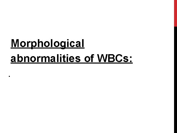 Morphological abnormalities of WBCs: . 