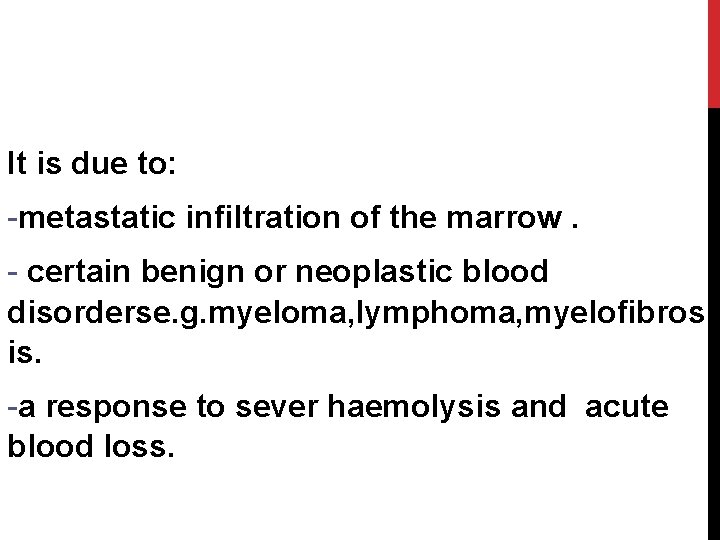 It is due to: -metastatic infiltration of the marrow. - certain benign or neoplastic
