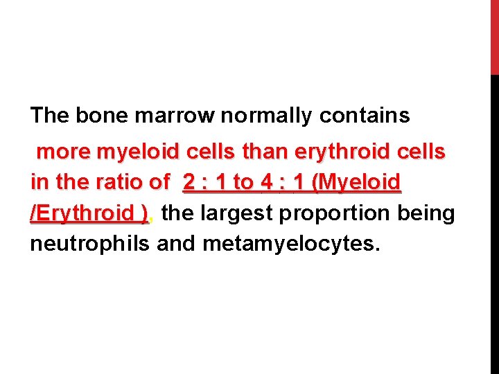 The bone marrow normally contains more myeloid cells than erythroid cells in the ratio