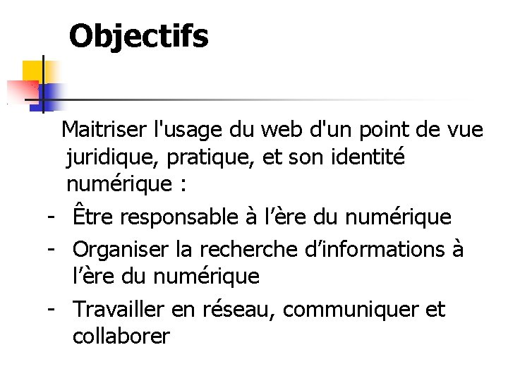 Objectifs Maitriser l'usage du web d'un point de vue juridique, pratique, et son identité