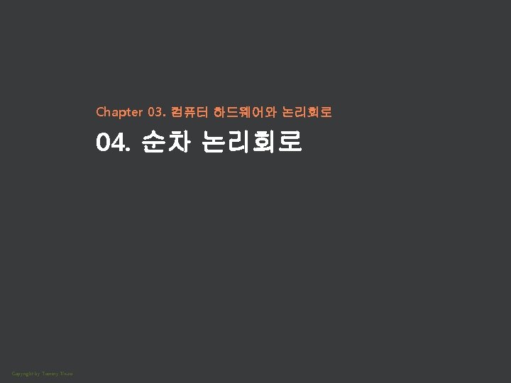 Chapter 03. 컴퓨터 하드웨어와 논리회로 04. 순차 논리회로 Copyright by Tommy Kwon 