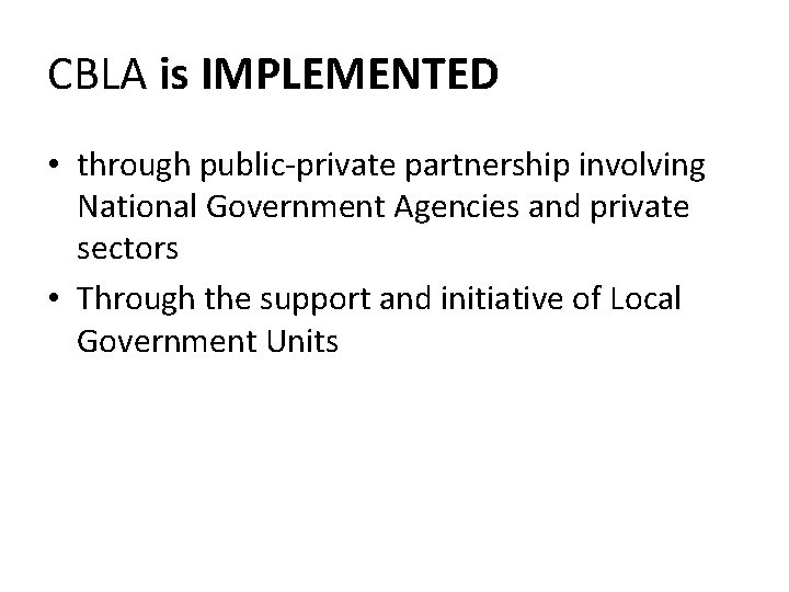 CBLA is IMPLEMENTED • through public-private partnership involving National Government Agencies and private sectors