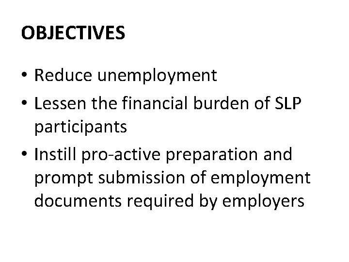 OBJECTIVES • Reduce unemployment • Lessen the financial burden of SLP participants • Instill