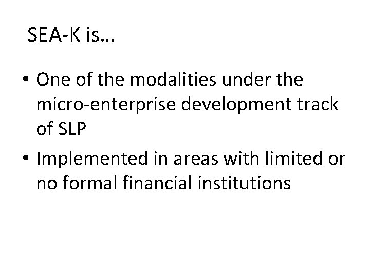 SEA-K is… • One of the modalities under the micro-enterprise development track of SLP