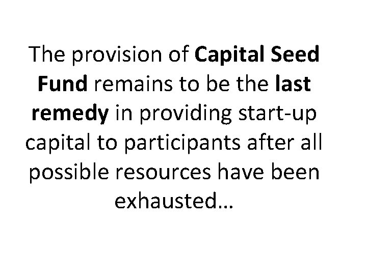 The provision of Capital Seed Fund remains to be the last remedy in providing