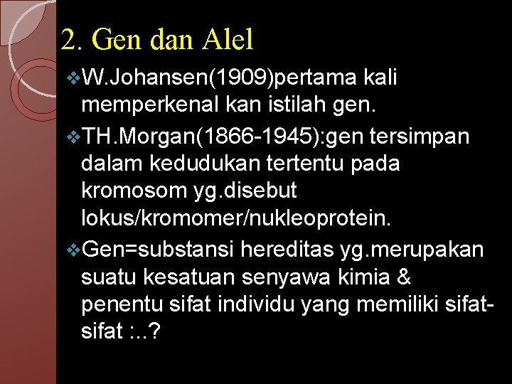 2. Gen dan Alel v. W. Johansen(1909)pertama kali memperkenal kan istilah gen. v. TH.