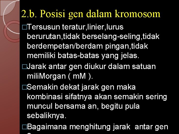 2. b. Posisi gen dalam kromosom �Tersusun teratur, linier, lurus berurutan, tidak berselang-seling, tidak