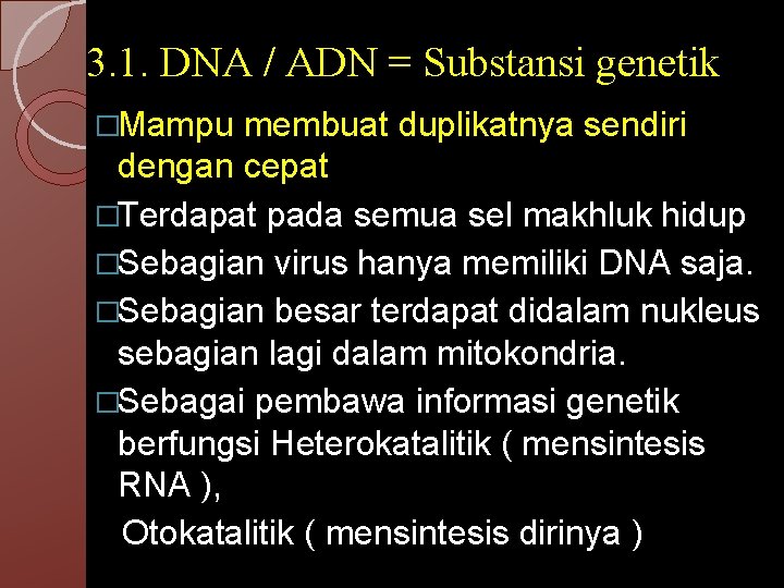 3. 1. DNA / ADN = Substansi genetik �Mampu membuat duplikatnya sendiri dengan cepat