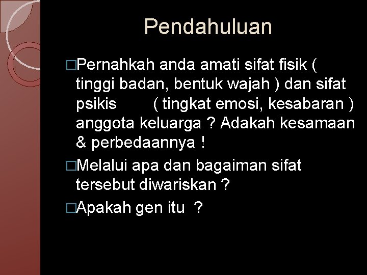 Pendahuluan �Pernahkah anda amati sifat fisik ( tinggi badan, bentuk wajah ) dan sifat