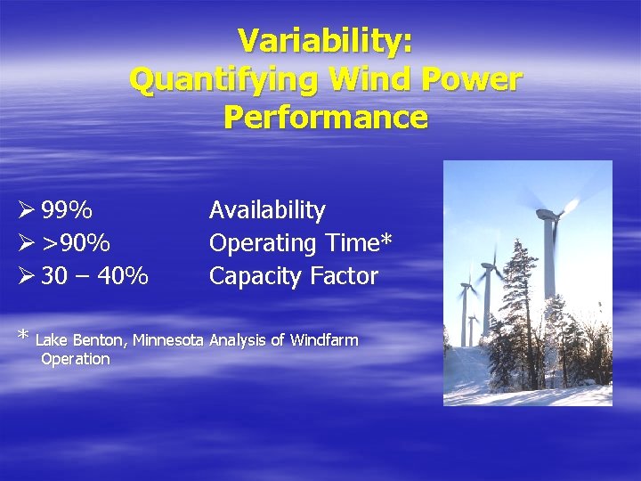 Variability: Quantifying Wind Power Performance Ø 99% Ø >90% Ø 30 – 40% Availability