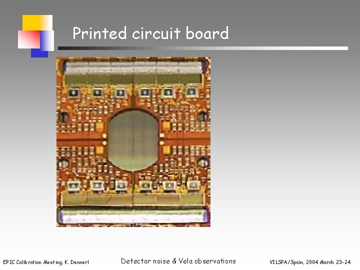 Printed circuit board EPIC Calibration Meeting, K. Dennerl Detector noise & Vela observations VILSPA/Spain,