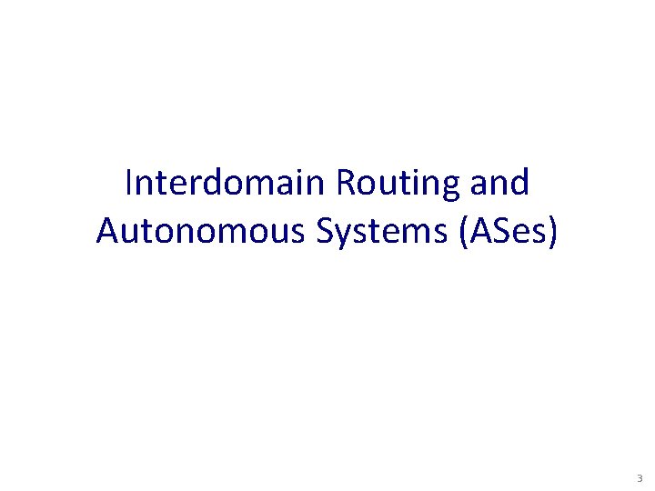 Interdomain Routing and Autonomous Systems (ASes) 3 