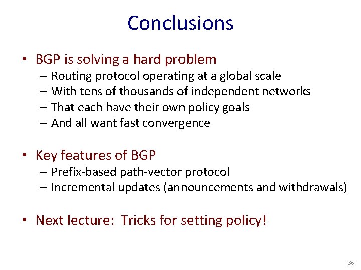 Conclusions • BGP is solving a hard problem – Routing protocol operating at a