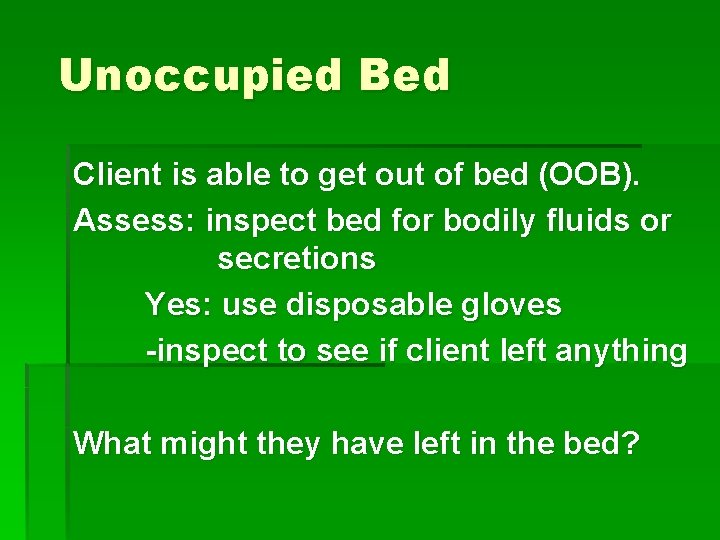 Unoccupied Bed Client is able to get out of bed (OOB). Assess: inspect bed