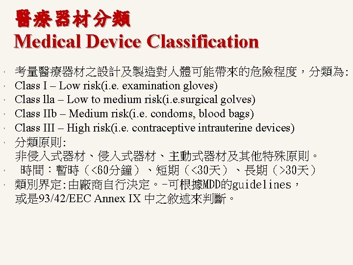 醫療器材分類 Medical Device Classification 考量醫療器材之設計及製造對人體可能帶來的危險程度，分類為: Class I – Low risk(i. e. examination gloves) Class