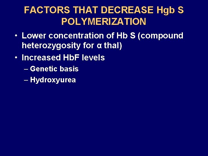 FACTORS THAT DECREASE Hgb S POLYMERIZATION • Lower concentration of Hb S (compound heterozygosity