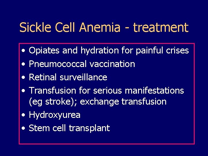 Sickle Cell Anemia - treatment • • Opiates and hydration for painful crises Pneumococcal