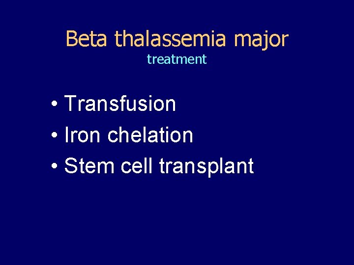 Beta thalassemia major treatment • Transfusion • Iron chelation • Stem cell transplant 