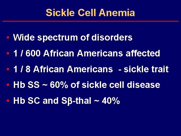 Sickle Cell Anemia • Wide spectrum of disorders • 1 / 600 African Americans
